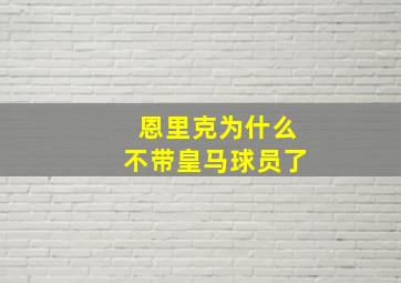 恩里克为什么不带皇马球员了