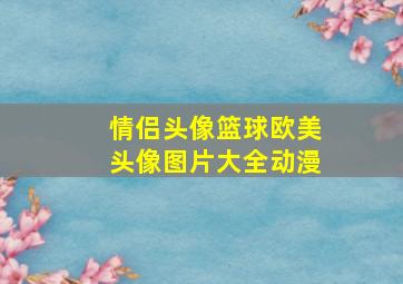 情侣头像篮球欧美头像图片大全动漫