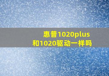 惠普1020plus和1020驱动一样吗