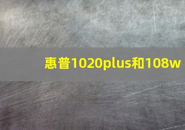 惠普1020plus和108w