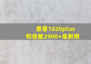 惠普1020plus和佳能2900+谁耐用