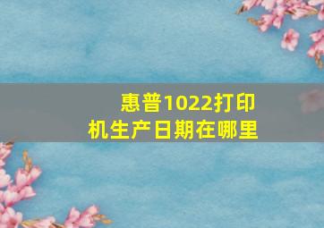 惠普1022打印机生产日期在哪里