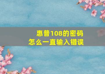 惠普108的密码怎么一直输入错误