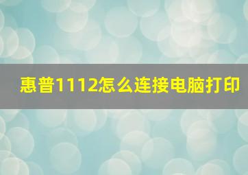 惠普1112怎么连接电脑打印