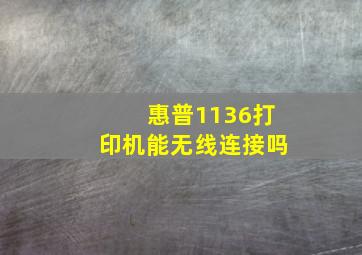 惠普1136打印机能无线连接吗