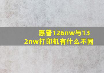 惠普126nw与132nw打印机有什么不同