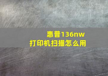 惠普136nw打印机扫描怎么用