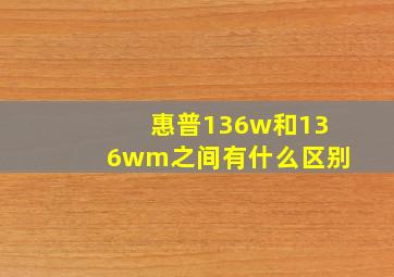 惠普136w和136wm之间有什么区别