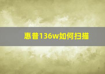 惠普136w如何扫描