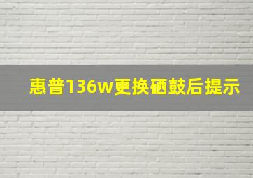 惠普136w更换硒鼓后提示