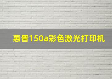 惠普150a彩色激光打印机