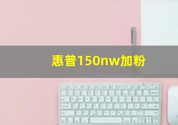 惠普150nw加粉