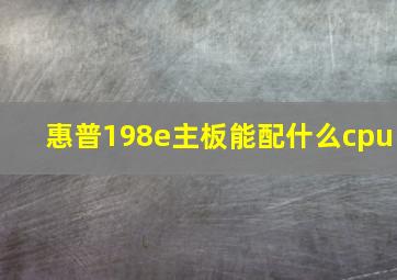 惠普198e主板能配什么cpu