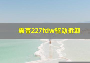 惠普227fdw驱动拆卸