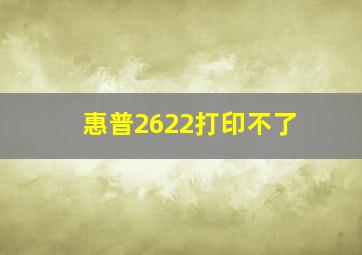 惠普2622打印不了