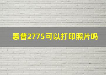 惠普2775可以打印照片吗