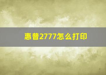 惠普2777怎么打印