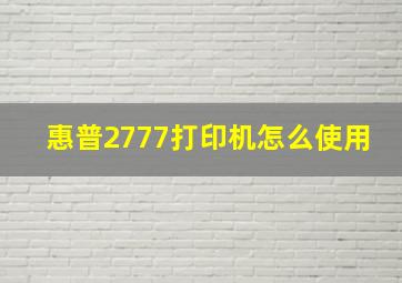 惠普2777打印机怎么使用