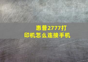 惠普2777打印机怎么连接手机