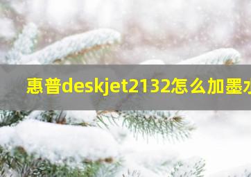 惠普deskjet2132怎么加墨水