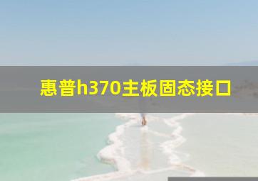 惠普h370主板固态接口