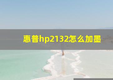 惠普hp2132怎么加墨