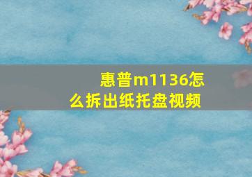 惠普m1136怎么拆出纸托盘视频