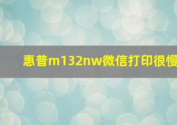 惠普m132nw微信打印很慢