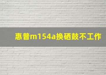 惠普m154a换硒鼓不工作