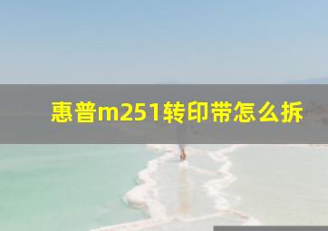 惠普m251转印带怎么拆