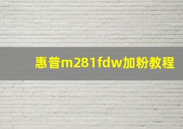 惠普m281fdw加粉教程