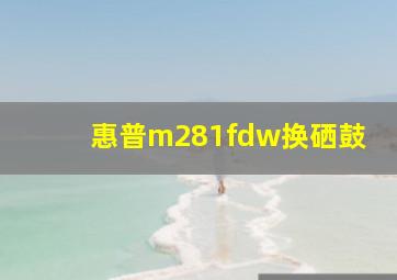 惠普m281fdw换硒鼓