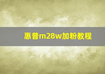 惠普m28w加粉教程