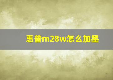 惠普m28w怎么加墨