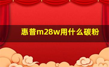 惠普m28w用什么碳粉