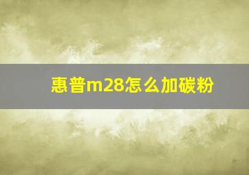 惠普m28怎么加碳粉