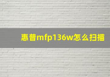 惠普mfp136w怎么扫描