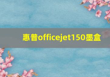 惠普officejet150墨盒