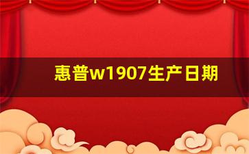 惠普w1907生产日期