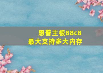 惠普主板88c8最大支持多大内存