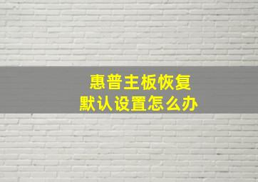 惠普主板恢复默认设置怎么办