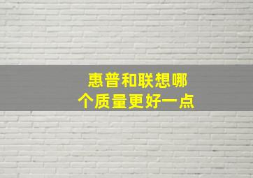 惠普和联想哪个质量更好一点