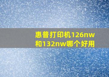 惠普打印机126nw和132nw哪个好用