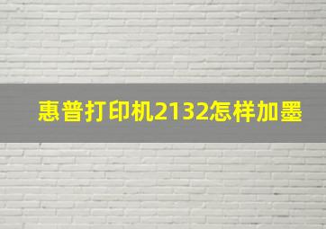 惠普打印机2132怎样加墨