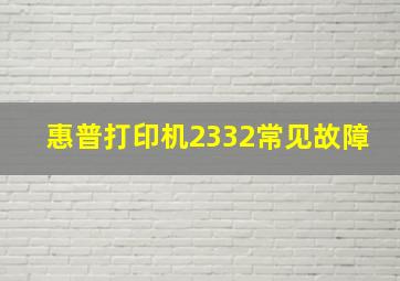 惠普打印机2332常见故障