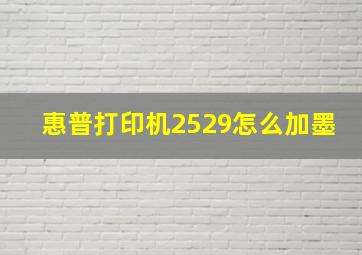 惠普打印机2529怎么加墨