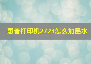 惠普打印机2723怎么加墨水