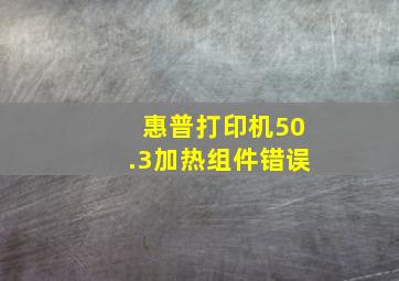 惠普打印机50.3加热组件错误