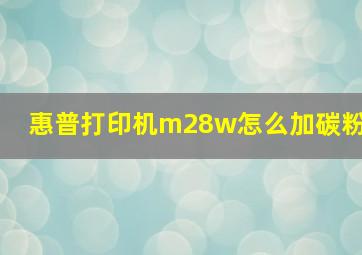 惠普打印机m28w怎么加碳粉