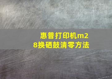 惠普打印机m28换硒鼓清零方法